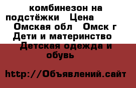  комбинезон на подстёжки › Цена ­ 1 000 - Омская обл., Омск г. Дети и материнство » Детская одежда и обувь   